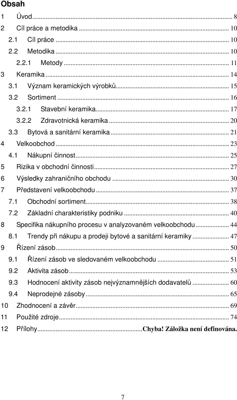 .. 30 7 Představení velkoobchodu... 37 7.1 Obchodní sortiment... 38 7.2 Základní charakteristiky podniku... 40 8 Specifika nákupního procesu v analyzovaném velkoobchodu... 44 8.