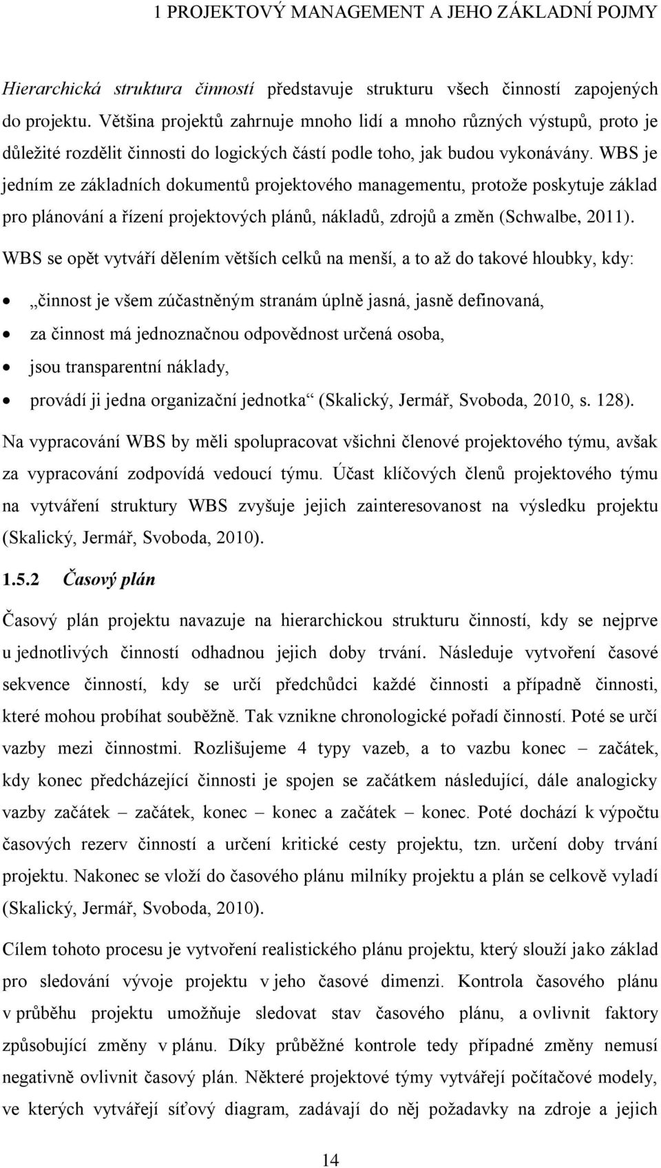 WBS je jedním ze základních dokumentů projektového managementu, protože poskytuje základ pro plánování a řízení projektových plánů, nákladů, zdrojů a změn (Schwalbe, 2011).