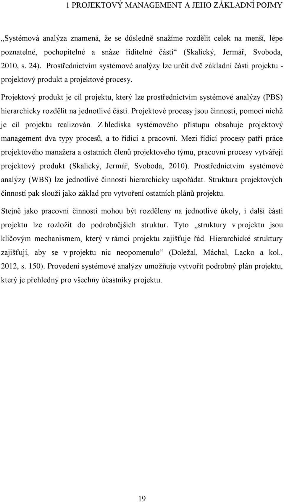 Projektový produkt je cíl projektu, který lze prostřednictvím systémové analýzy (PBS) hierarchicky rozdělit na jednotlivé části.