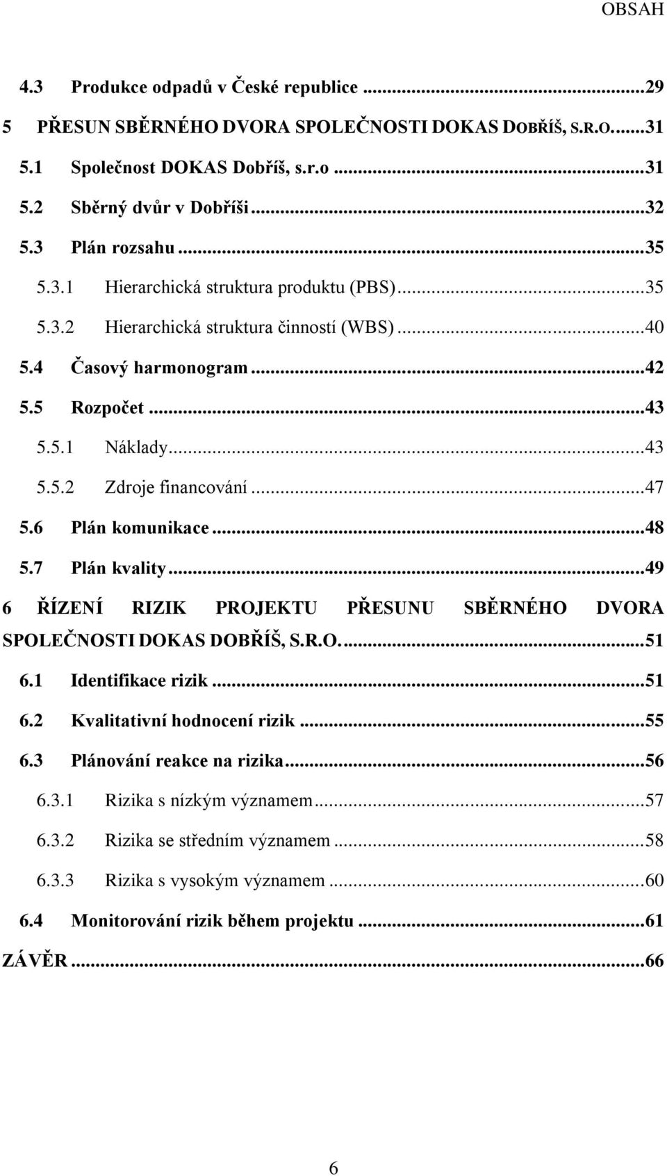 .. 47 5.6 Plán komunikace... 48 5.7 Plán kvality... 49 6 ŘÍZENÍ RIZIK PROJEKTU PŘESUNU SBĚRNÉHO DVORA SPOLEČNOSTI DOKAS DOBŘÍŠ, S.R.O.... 51 6.1 Identifikace rizik... 51 6.2 Kvalitativní hodnocení rizik.