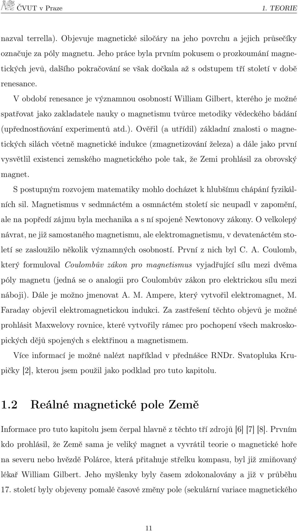 V období renesance je významnou osobností William Gilbert, kterého je možné spatřovat jako zakladatele nauky o magnetismu tvůrce metodiky vědeckého bádání (upřednostňování experimentů atd.).