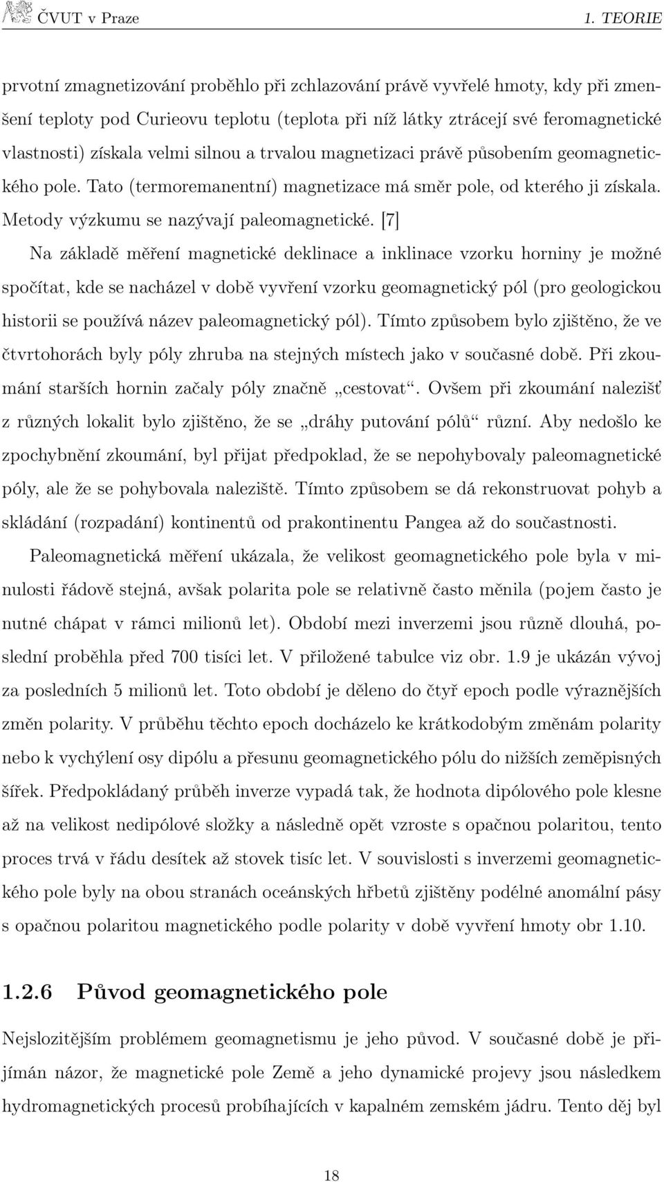 [7] Na základě měření magnetické deklinace a inklinace vzorku horniny je možné spočítat, kde se nacházel v době vyvření vzorku geomagnetický pól (pro geologickou historii se používá název