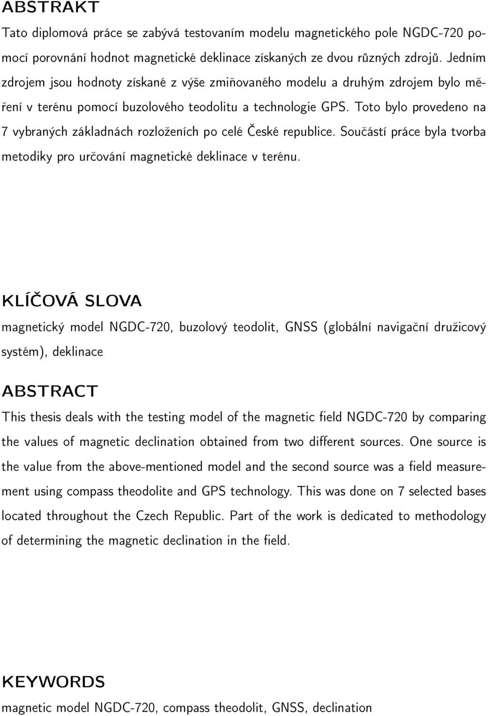 Toto bylo provedeno na 7 vybraných základnách rozloženích po celé České republice. Součástí práce byla tvorba metodiky pro určování magnetické deklinace v terénu.