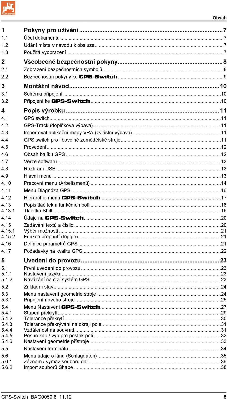 ..11 4.4 GPS switch pro libovolné zemědělské stroje...11 4.5 Provedení...12 4.6 Obsah balíku GPS...12 4.7 Verze softwaru...13 4.8 Rozhraní USB...13 4.9 Hlavní menu...13 4.10 Pracovní menu (Arbeitsmenü).