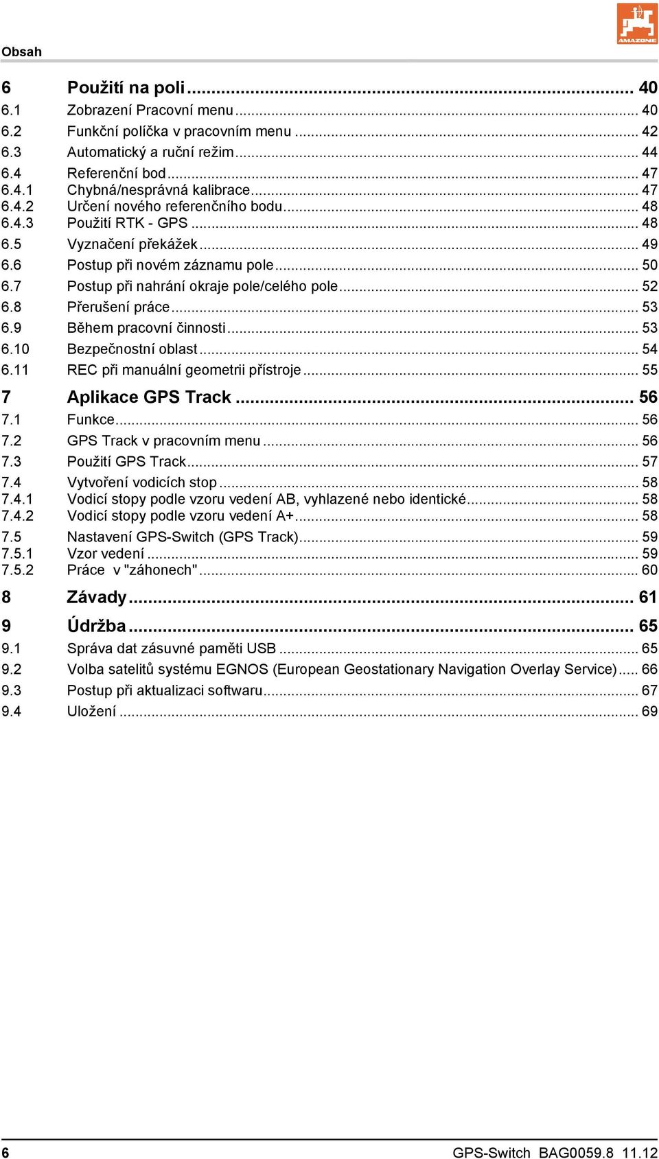 .. 52 6.8 Přerušení práce... 53 6.9 Během pracovní činnosti... 53 6.10 Bezpečnostní oblast... 54 6.11 REC při manuální geometrii přístroje... 55 7 Aplikace GPS Track... 56 7.