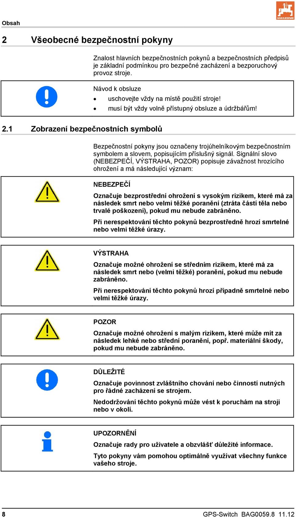 1 Zobrazení bezpečnostních symbolů Bezpečnostní pokyny jsou označeny trojúhelníkovým bezpečnostním symbolem a slovem, popisujícím příslušný signál.