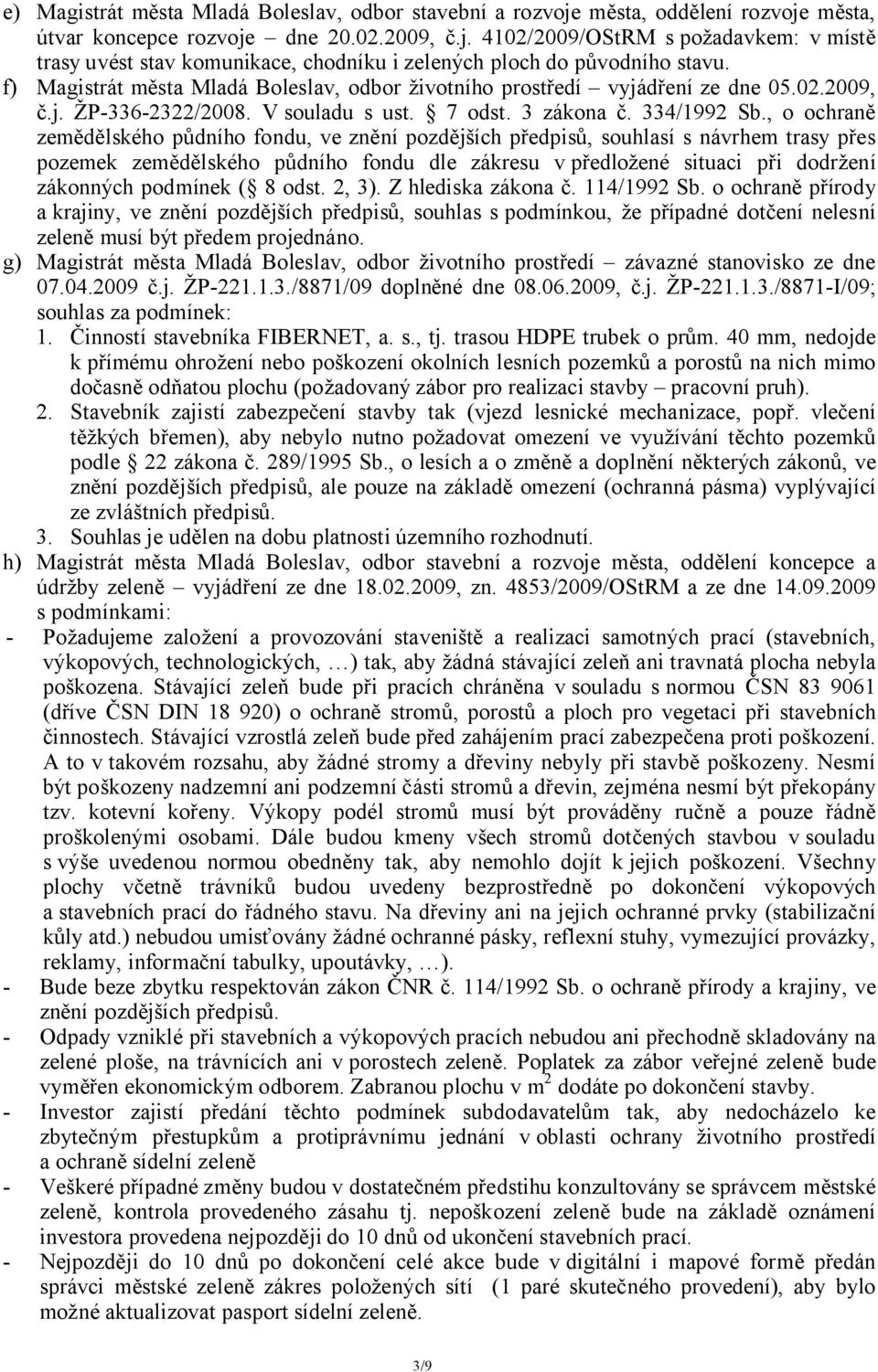 , o ochraně zemědělského půdního fondu, ve znění pozdějších předpisů, souhlasí s návrhem trasy přes pozemek zemědělského půdního fondu dle zákresu v předložené situaci při dodržení zákonných podmínek