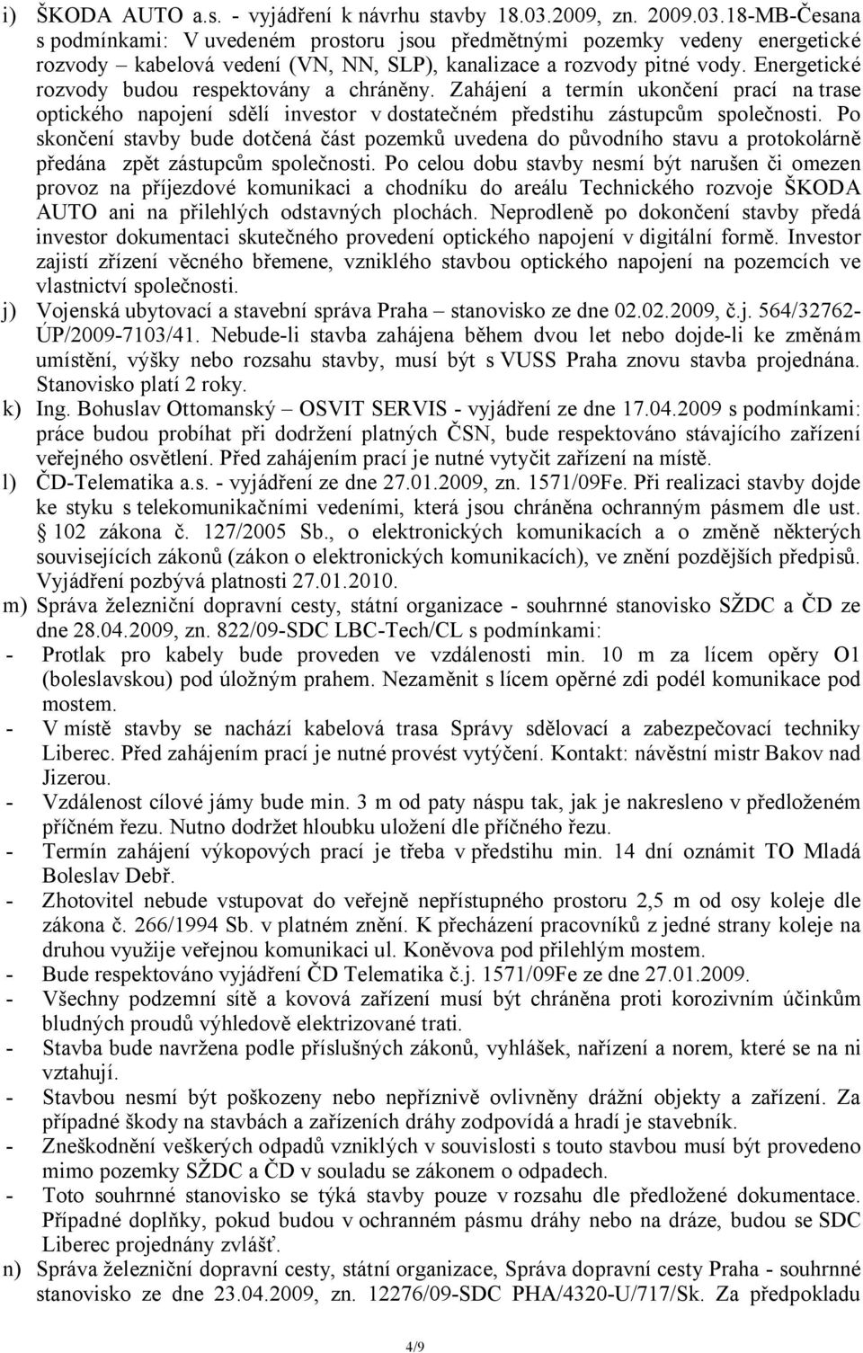 Energetické rozvody budou respektovány a chráněny. Zahájení a termín ukončení prací na trase optického napojení sdělí investor v dostatečném předstihu zástupcům společnosti.