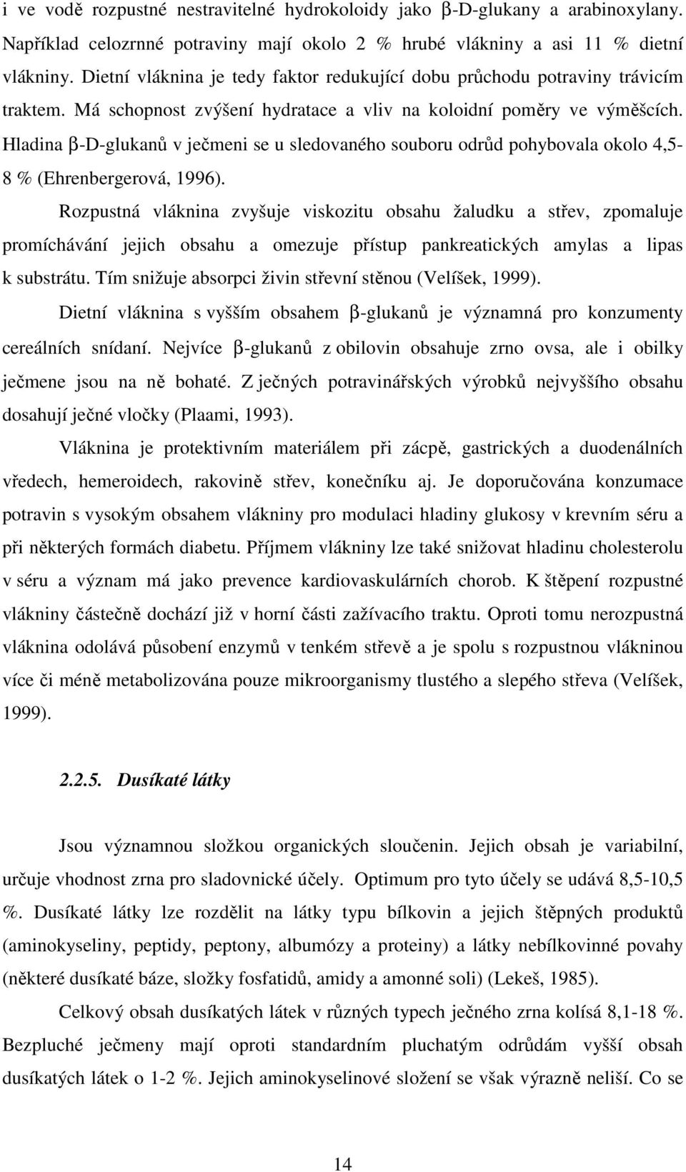 Hladina β-d-glukanů v ječmeni se u sledovaného souboru odrůd pohybovala okolo 4,5-8 % (Ehrenbergerová, 1996).