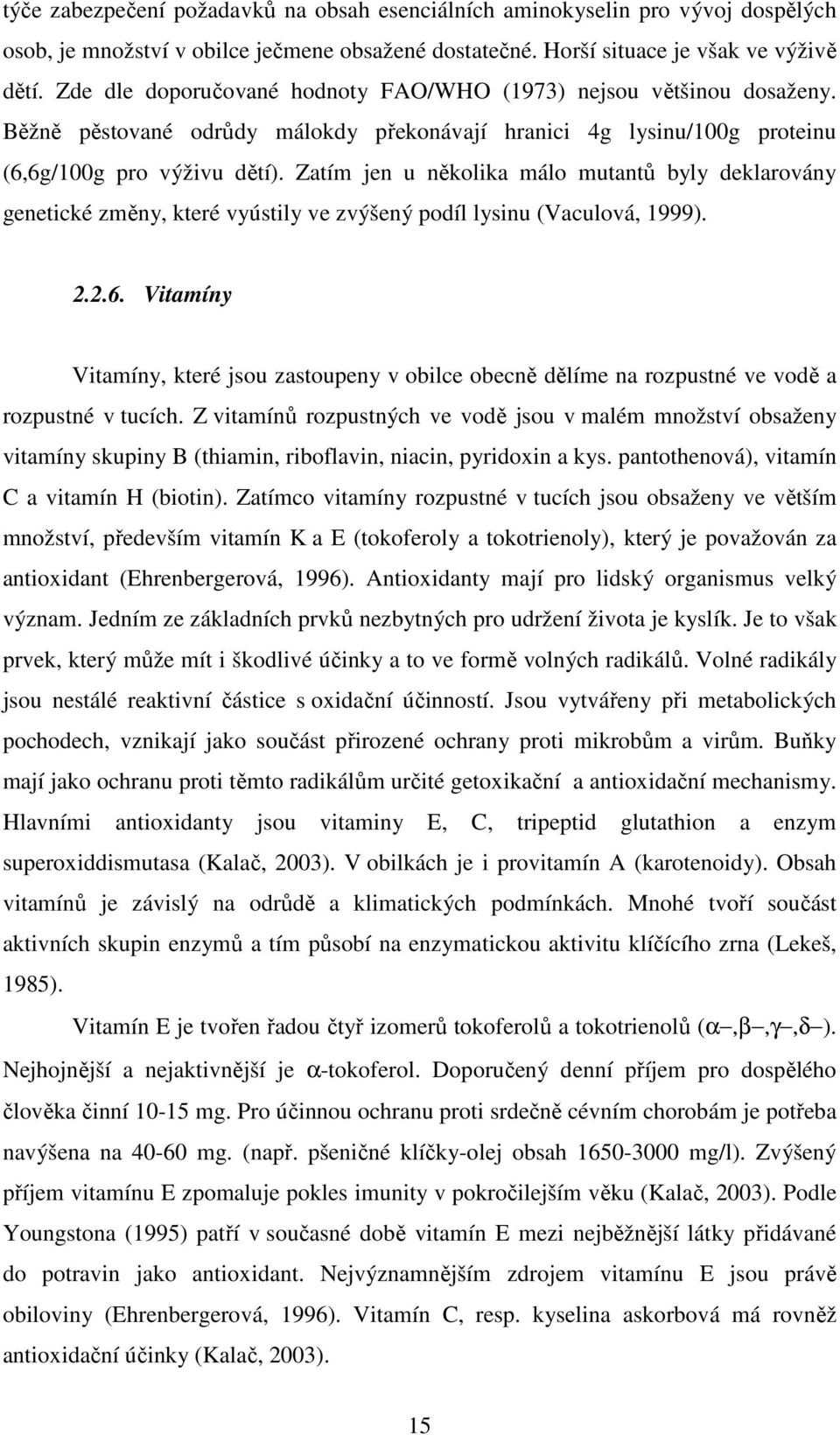 Zatím jen u několika málo mutantů byly deklarovány genetické změny, které vyústily ve zvýšený podíl lysinu (Vaculová, 1999). 2.2.6.