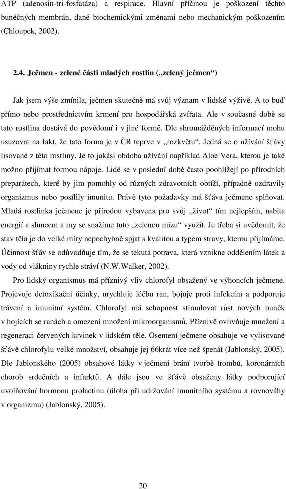 Ale v současné době se tato rostlina dostává do povědomí i v jiné formě. Dle shromážděných informací mohu usuzovat na fakt, že tato forma je v ČR teprve v rozkvětu.