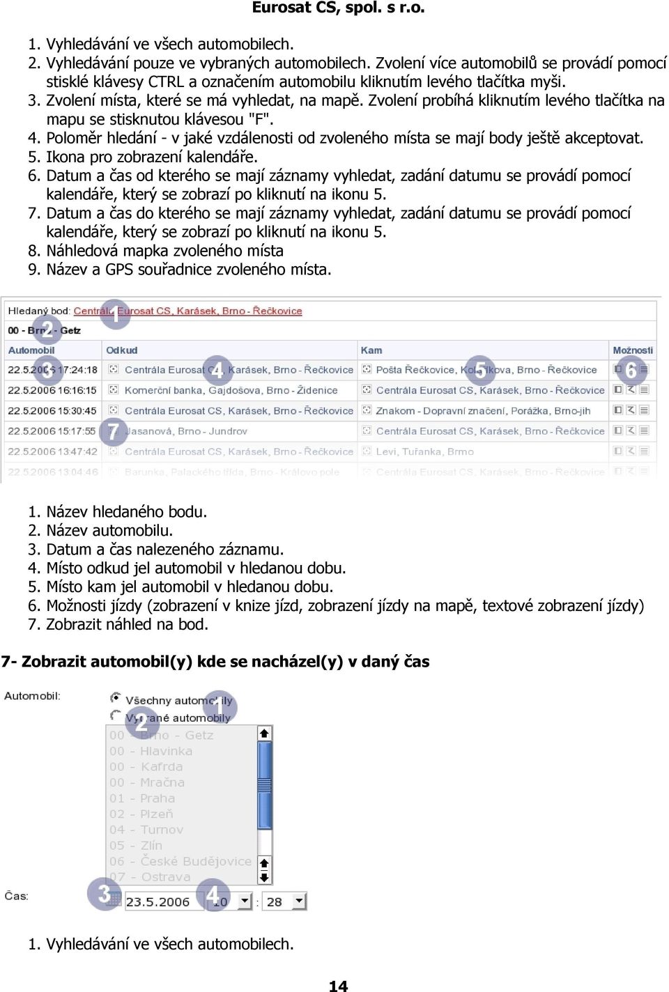 Zvolení probíhá kliknutím levého tlačítka na mapu se stisknutou klávesou "F". 4. Poloměr hledání - v jaké vzdálenosti od zvoleného místa se mají body ještě akceptovat. 5.