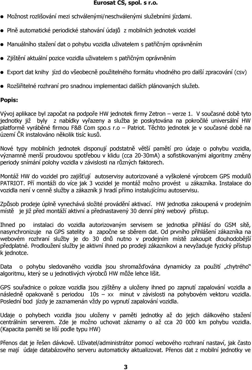 patřičným oprávněním Export dat knihy jízd do všeobecně použitelného formátu vhodného pro další zpracování (csv) Rozšiřitelné rozhraní pro snadnou implementaci dalších plánovaných služeb.