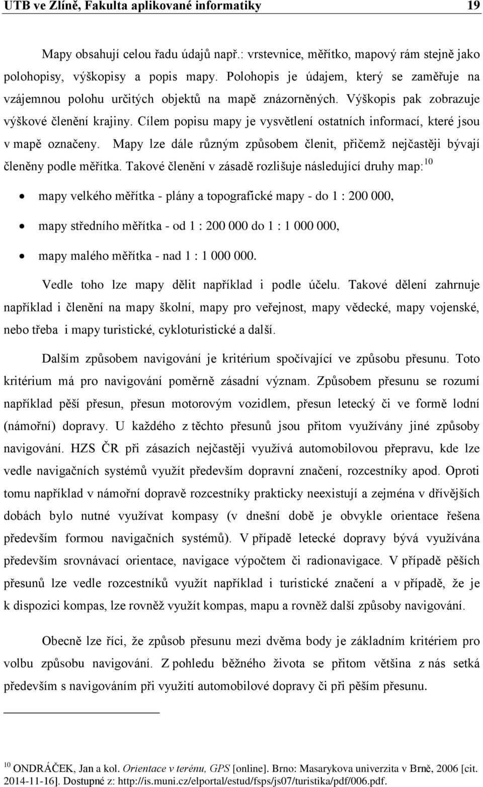 Cílem popisu mapy je vysvětlení ostatních informací, které jsou v mapě označeny. Mapy lze dále různým způsobem členit, přičemž nejčastěji bývají členěny podle měřítka.