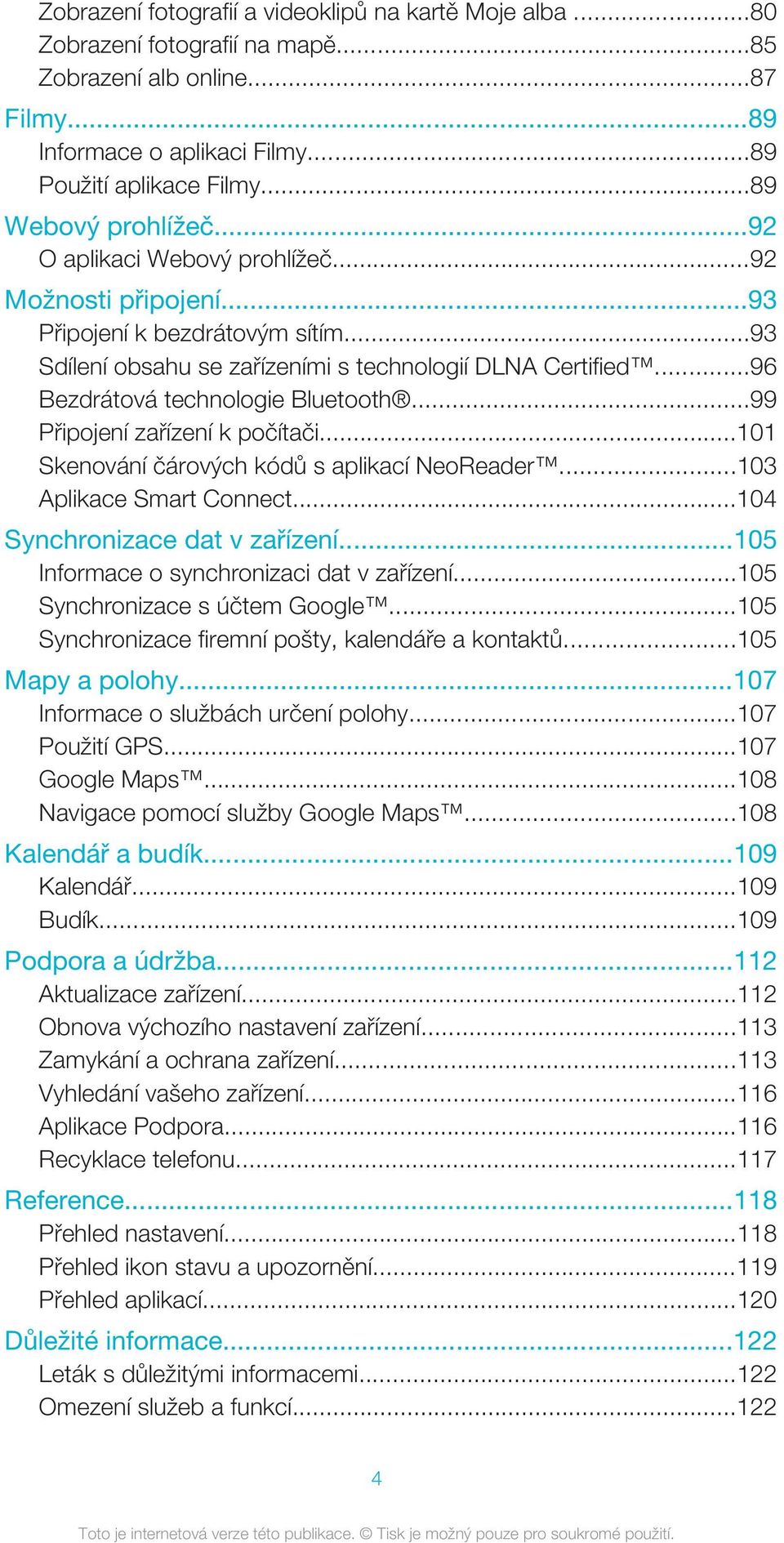 ..96 Bezdrátová technologie Bluetooth...99 Připojení zařízení k počítači...101 Skenování čárových kódů s aplikací NeoReader...103 Aplikace Smart Connect...104 Synchronizace dat v zařízení.