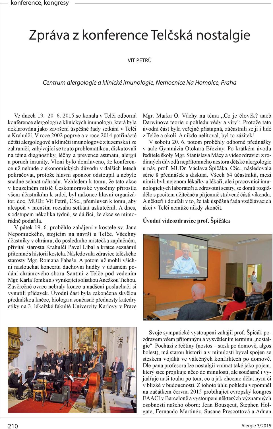 V roce 2002 poprvé a v roce 2014 potřinácté dětští alergologové a kliničtí imunologové z tuzemska i ze zahraničí, zabývající se touto problematikou, diskutovali na téma diagnostiky, léčby a prevence