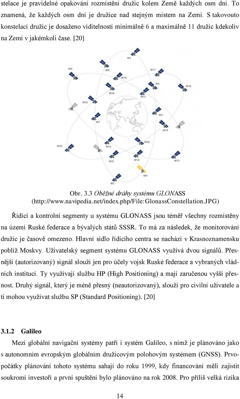 php/file:glonassconstellation.jpg) Řídící a kontrolní segmenty u systému GLONASS jsou téměř všechny rozmístěny na území Ruské federace a bývalých státŧ SSSR.