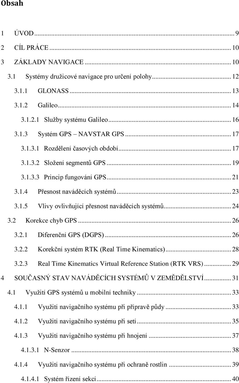.. 24 3.2 Korekce chyb GPS... 26 3.2.1 Diferenční GPS (DGPS)... 26 3.2.2 Korekční systém RTK (Real Time Kinematics)... 28 3.2.3 Real Time Kinematics Virtual Reference Station (RTK VRS).