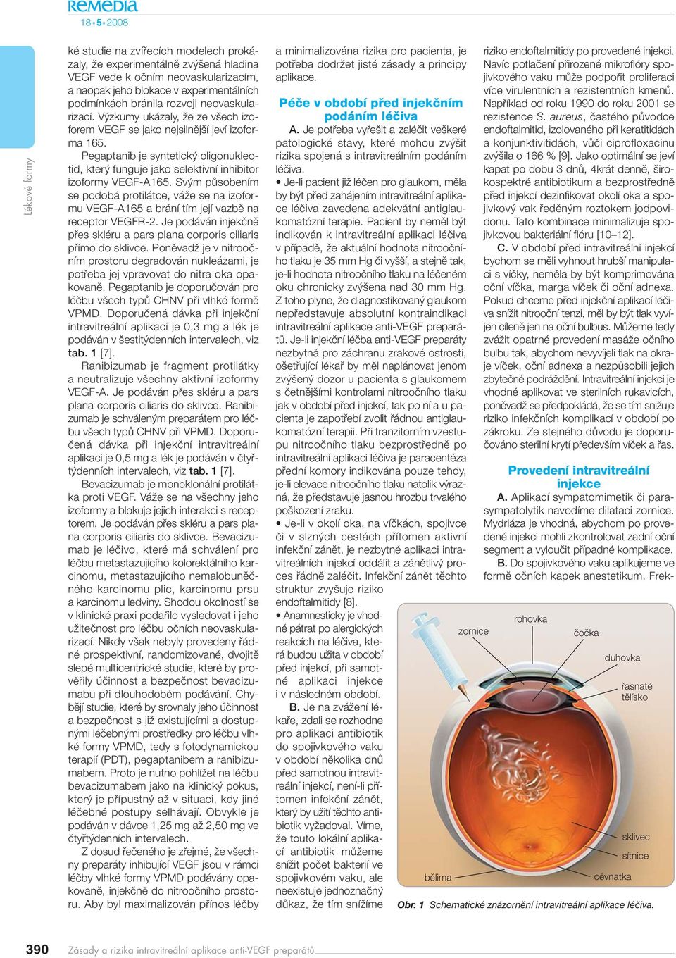 Sv m pûsobením se podobá protilátce, váïe se na izoformu VEGF-A165 a brání tím její vazbû na receptor VEGFR-2. Je podáván injekãnû pfies skléru a pars plana corporis ciliaris pfiímo do sklivce.