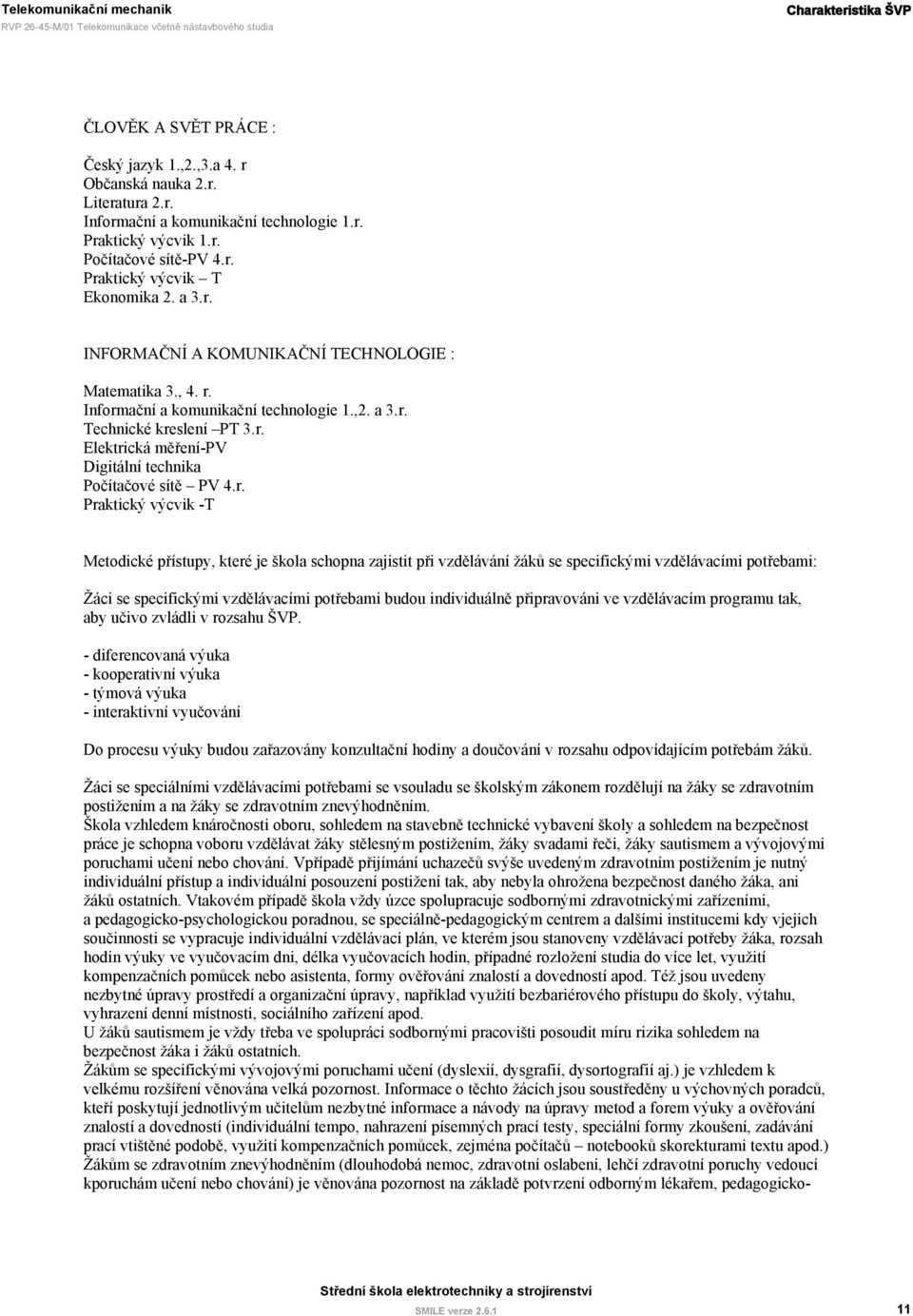 r. Elektrická měření-pv Digitální technika Počítačové sítě PV 4.r. Praktický výcvik -T Metodické přístupy, které je škola schopna zajistit při vzdělávání žáků se specifickými vzdělávacími potřebami: