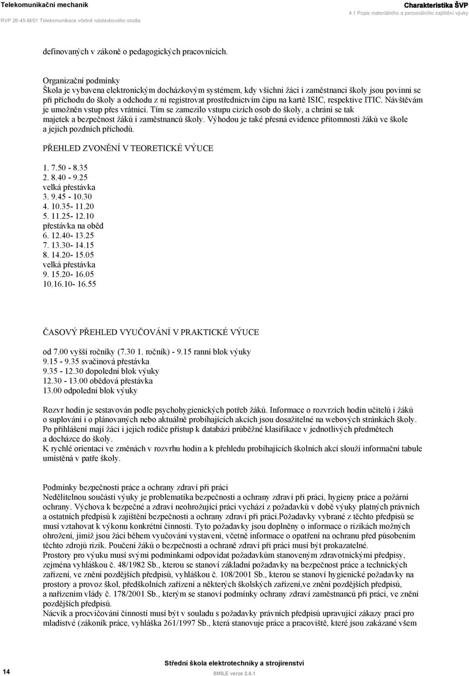 na kartě ISIC, respektive ITIC. Návštěvám je umožněn vstup přes vrátnici. Tím se zamezilo vstupu cizích osob do školy, a chrání se tak majetek a bezpečnost žáků i zaměstnanců školy.