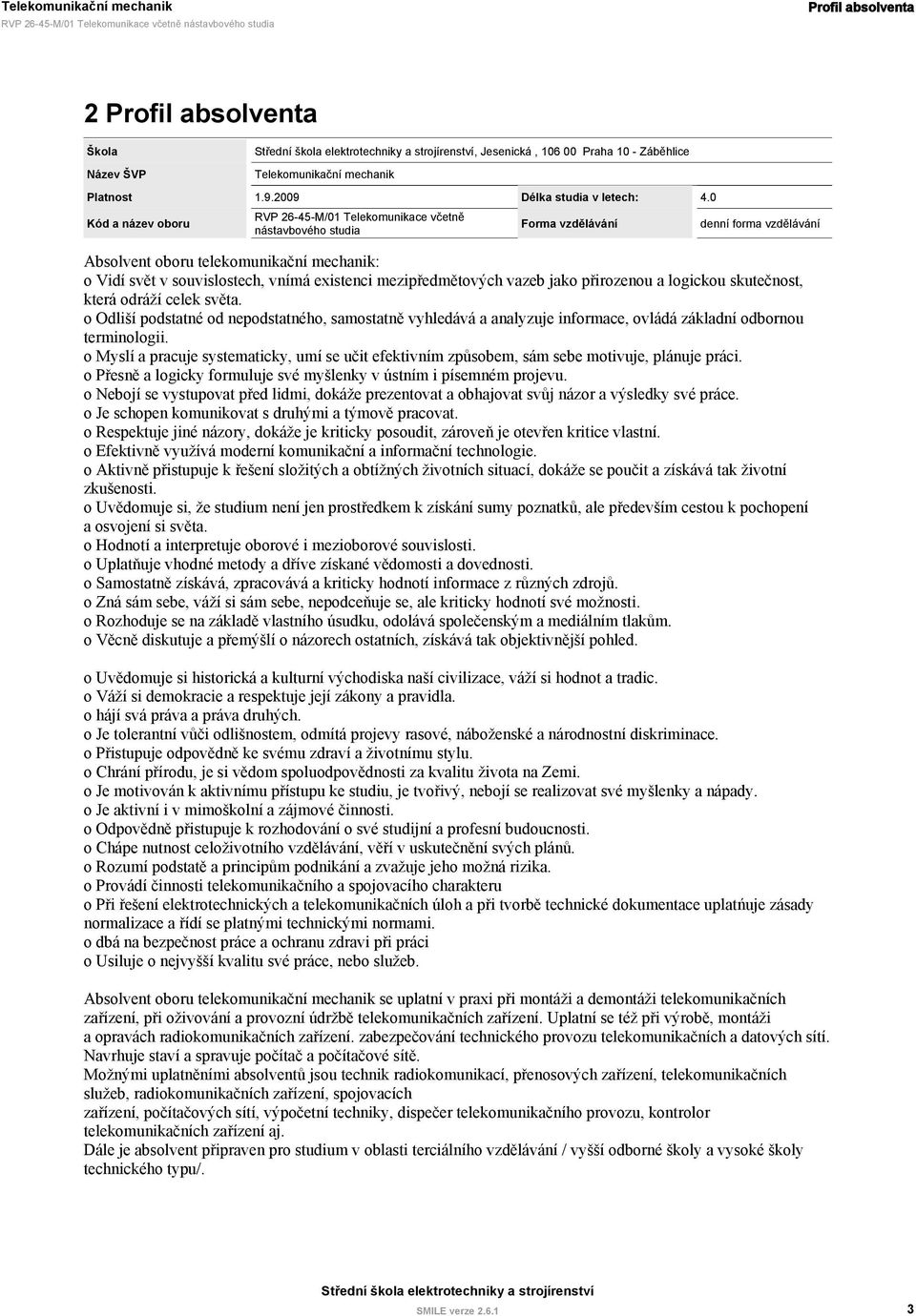 0 Kód a název oboru 26-45-M/01 Telekomunikace včetně nástavbového studia Forma vzdělávání denní forma vzdělávání Absolvent oboru telekomunikační mechanik: o Vidí svět v souvislostech, vnímá existenci