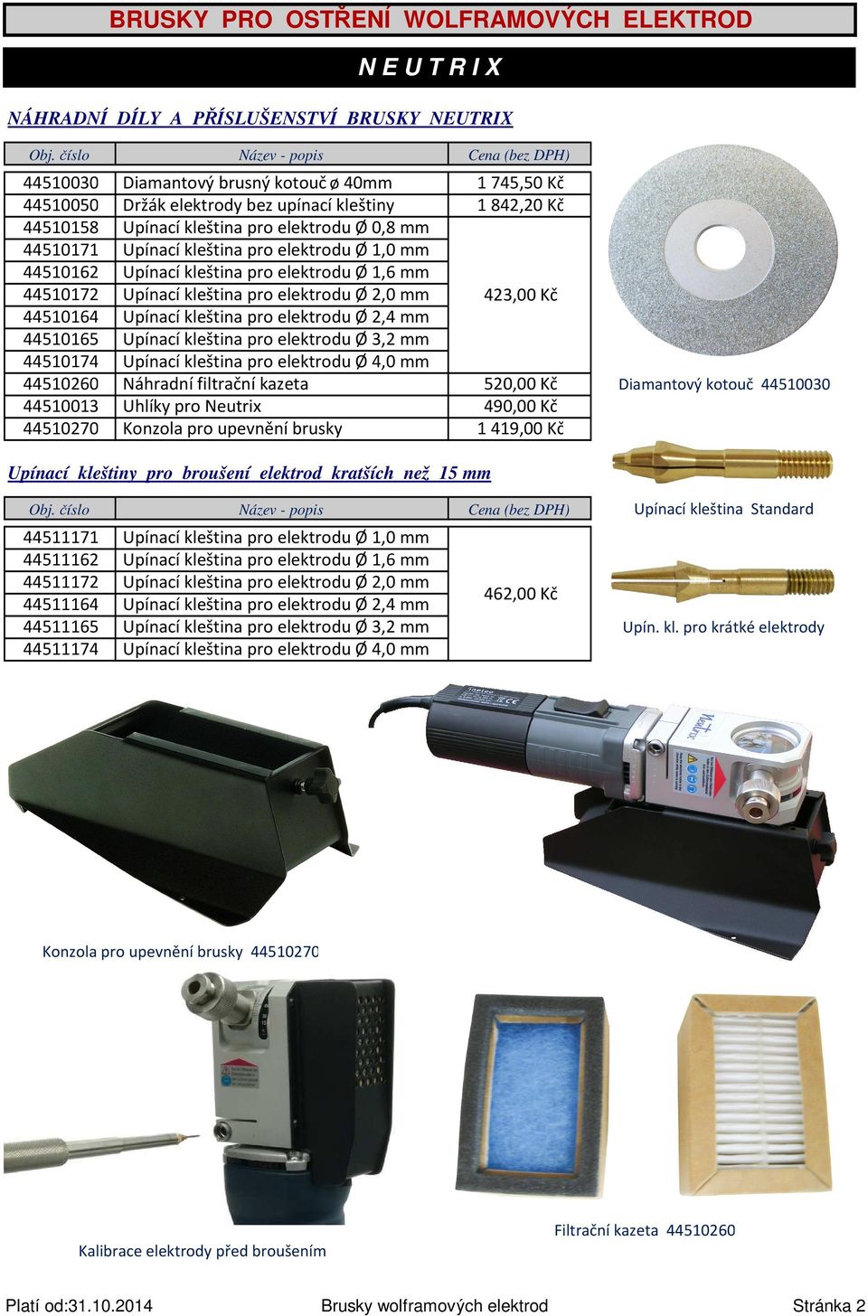 44510171 Upínací kleština pro elektrodu Ø 1,0 mm 44510162 Upínací kleština pro elektrodu Ø 1,6 mm 44510172 Upínací kleština pro elektrodu Ø 2,0 mm 423,00 Kč 44510164 Upínací kleština pro elektrodu Ø