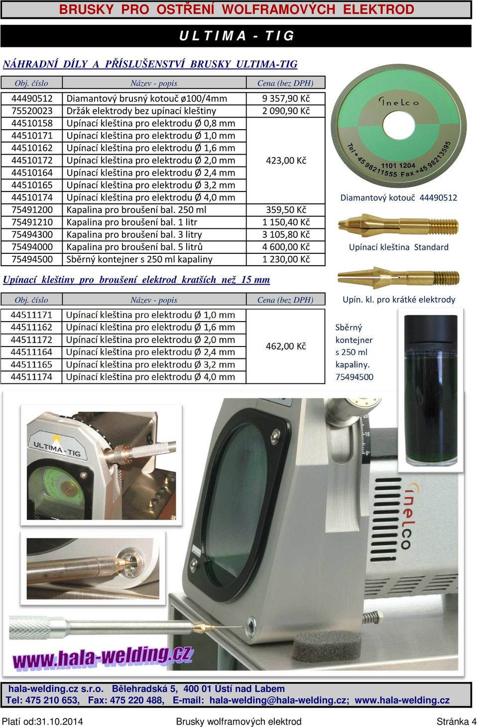 Upínací kleština pro elektrodu Ø 2,4 mm 44510165 Upínací kleština pro elektrodu Ø 3,2 mm 44510174 Upínací kleština pro elektrodu Ø 4,0 mm 75491200 Kapalina pro broušení bal.