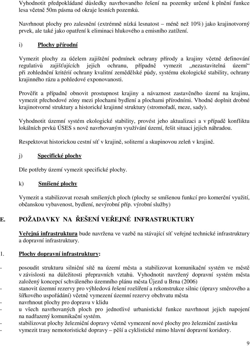 i) Plochy přírodní Vymezit plochy za účelem zajištění podmínek ochrany přírody a krajiny včetně definování regulativů zajišťujících jejich ochranu, případně vymezit nezastavitelná území při