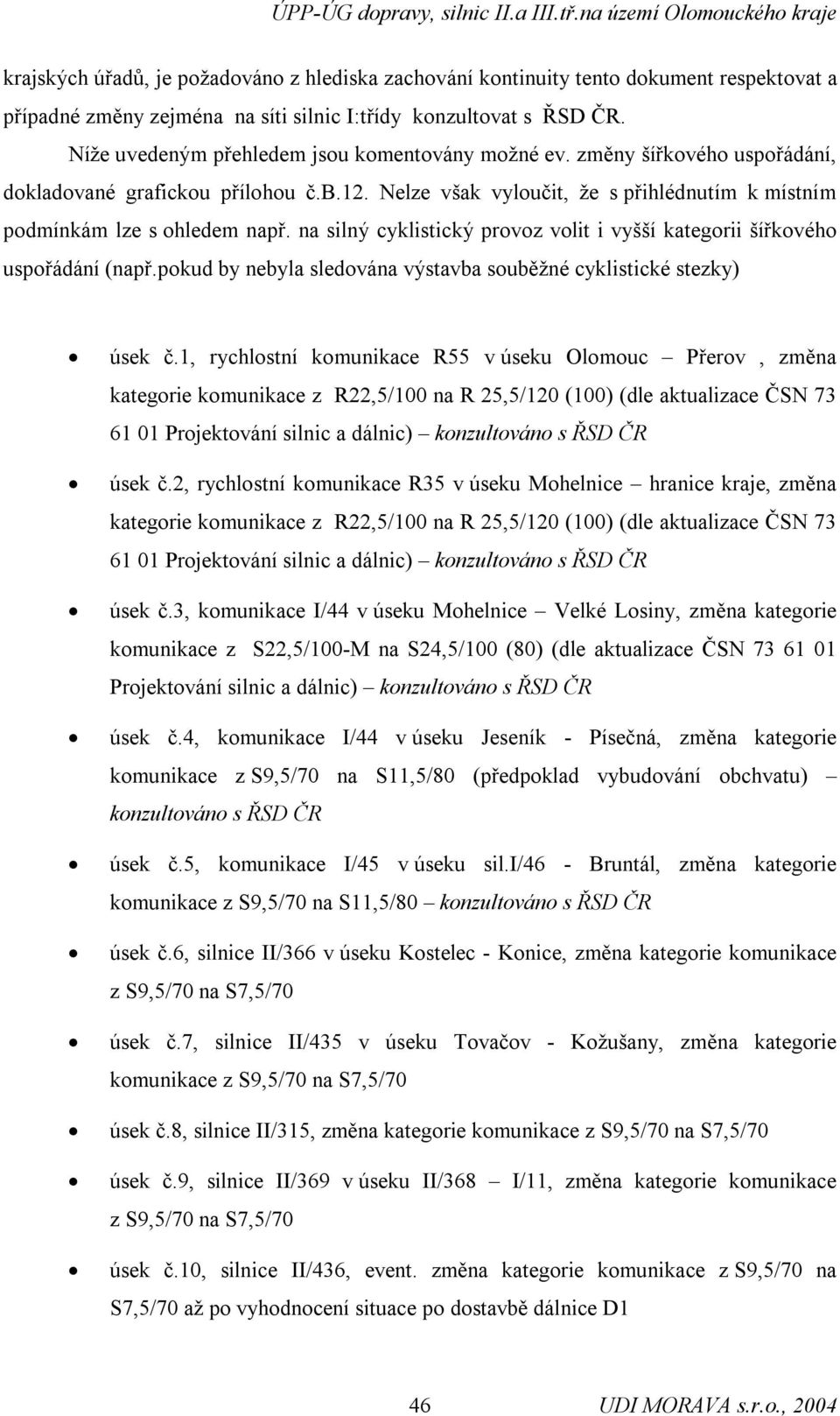 na silný cyklistický provoz volit i vyšší kategorii šířkového uspořádání (např.pokud by nebyla sledována výstavba souběžné cyklistické stezky) úsek č.