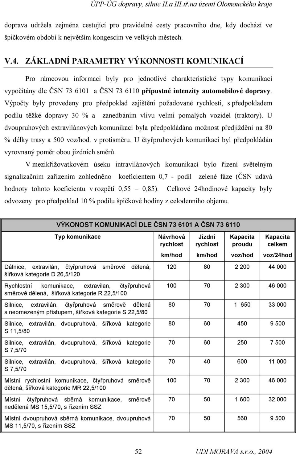 Výpočty byly provedeny pro předpoklad zajištění požadované rychlosti, s předpokladem podílu těžké dopravy 30 % a zanedbáním vlivu velmi pomalých vozidel (traktory).