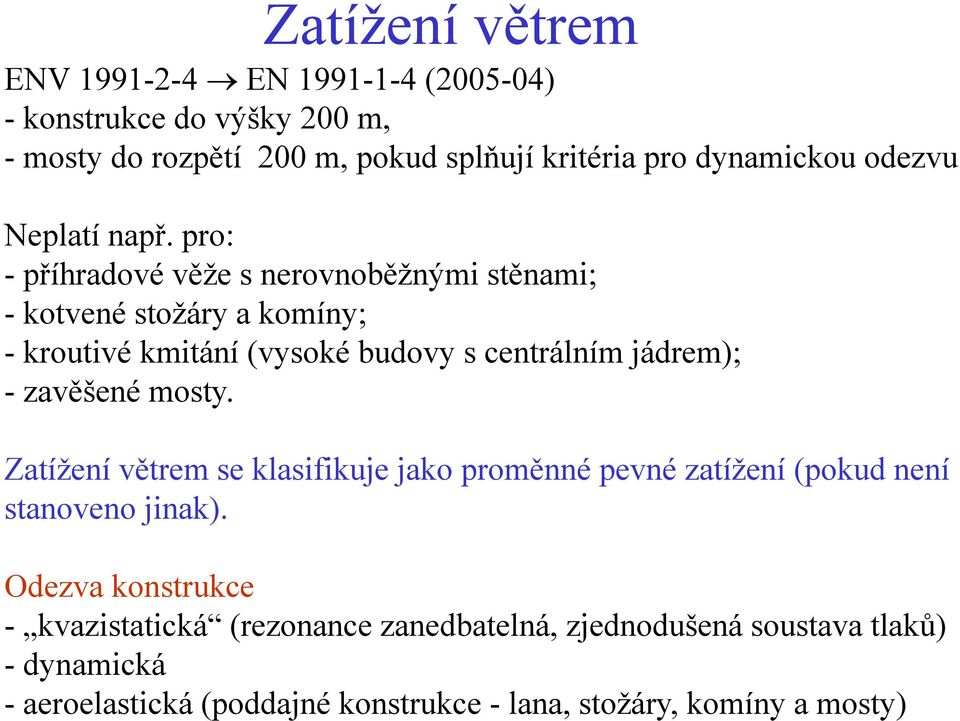 pro: -příhradové věže s nerovnoběžnými stěnami; - kotvené stožáry a komíny; - kroutivé kmitání (vysoké budovy s centrálním jádrem); - zavěšené