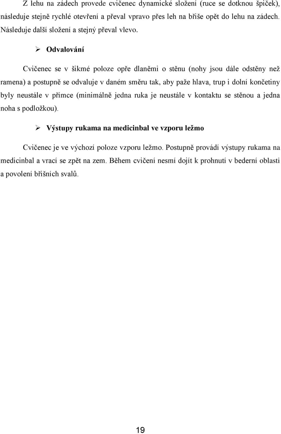 Odvalování Cvičenec se v šikmé poloze opře dlaněmi o stěnu (nohy jsou dále odstěny neţ ramena) a postupně se odvaluje v daném směru tak, aby paţe hlava, trup i dolní končetiny byly