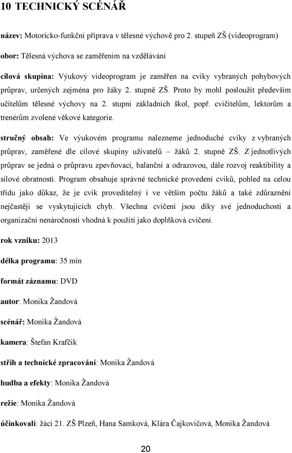 Proto by mohl poslouţit především učitelům tělesné výchovy na 2. stupni základních škol, popř. cvičitelům, lektorům a trenérům zvolené věkové kategorie.