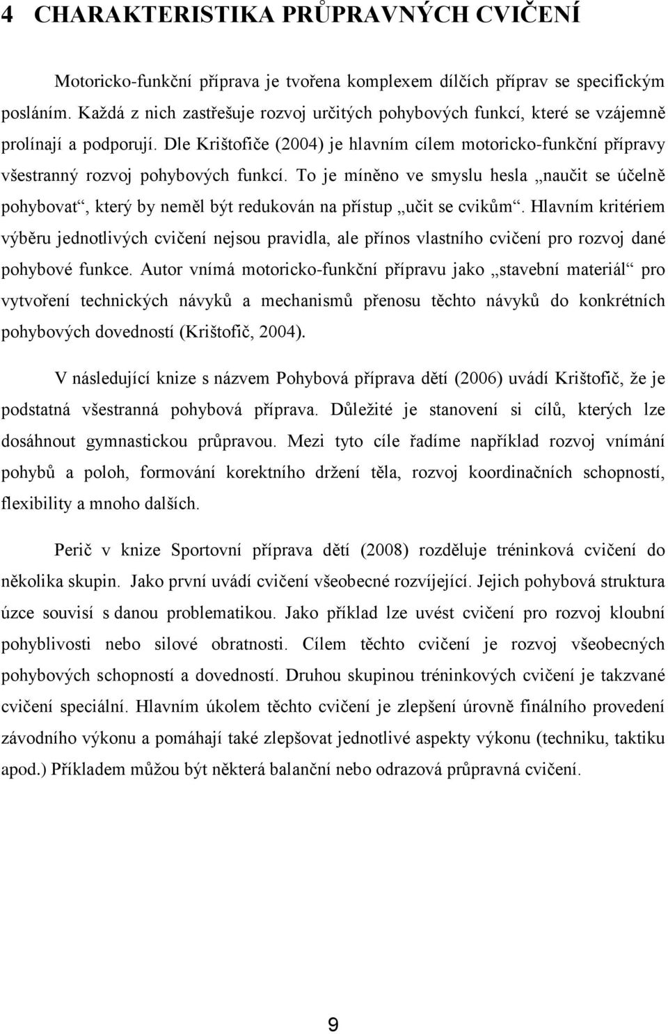 Dle Krištofiče (2004) je hlavním cílem motoricko-funkční přípravy všestranný rozvoj pohybových funkcí.