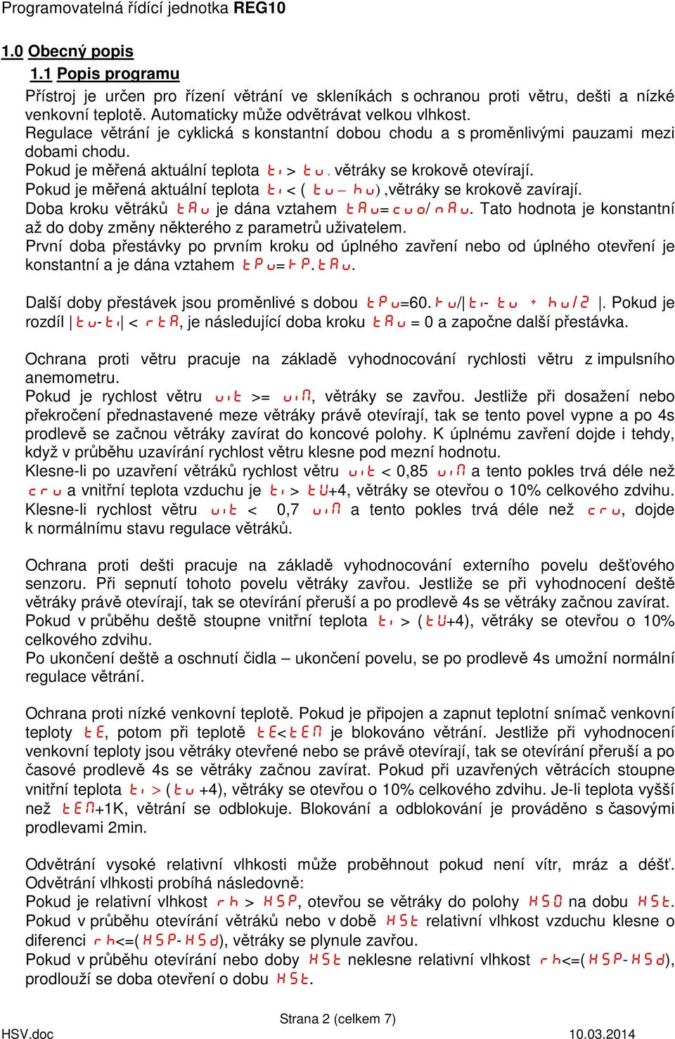 Pokud je měřená aktuální teplota ti < ( tu hu),větráky se krokově zavírají. Doba kroku větráků tau je dána vztahem tau=cuo/nau.