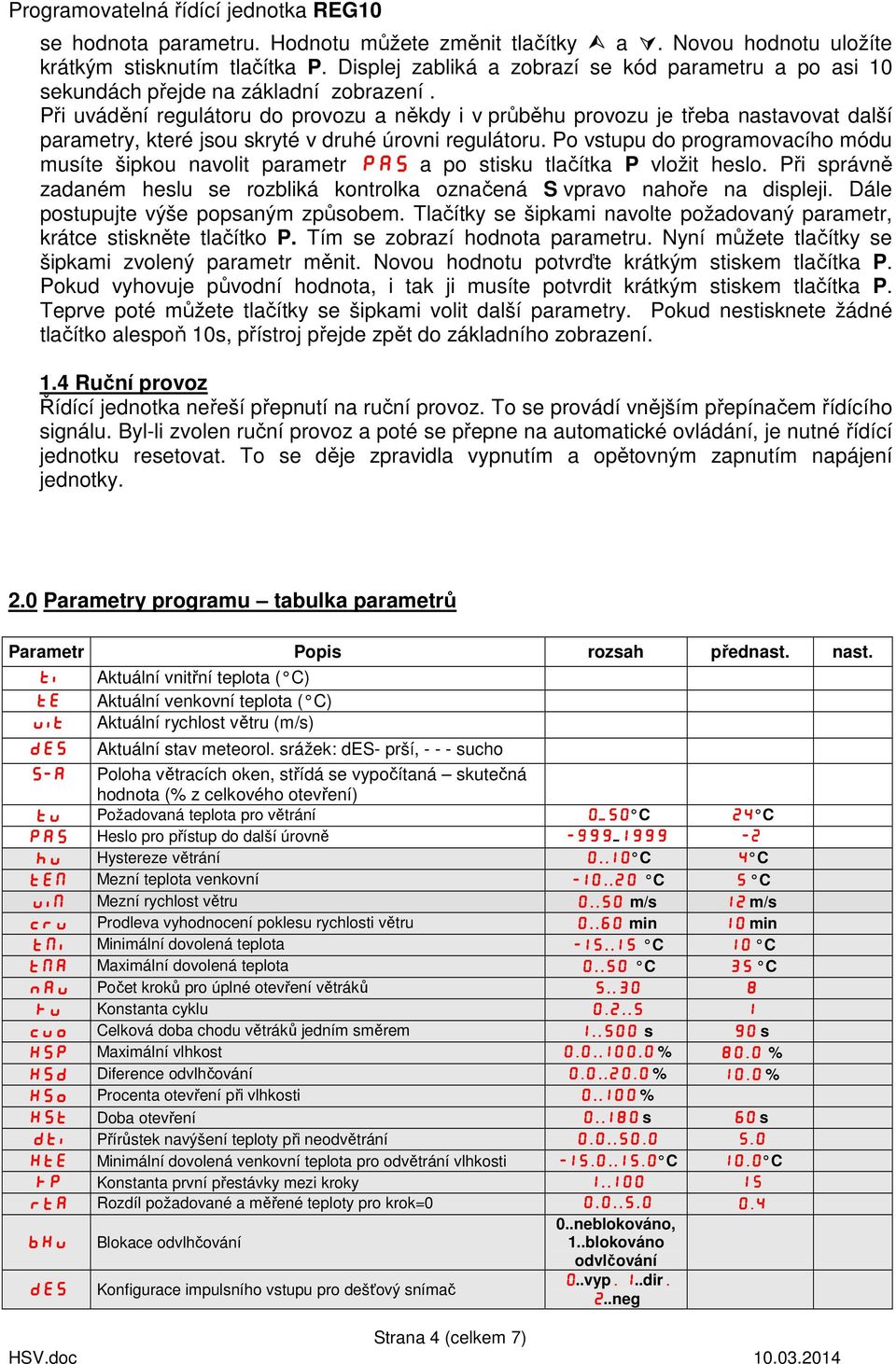 Při uvádění regulátoru do provozu a někdy i v průběhu provozu je třeba nastavovat další parametry, které jsou skryté v druhé úrovni regulátoru.