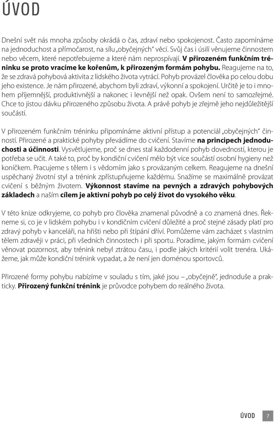 Reagujeme na to, že se zdravá pohybová aktivita z lidského života vytrácí. Pohyb provázel člověka po celou dobu jeho existence. Je nám přirozené, abychom byli zdraví, výkonní a spokojení.