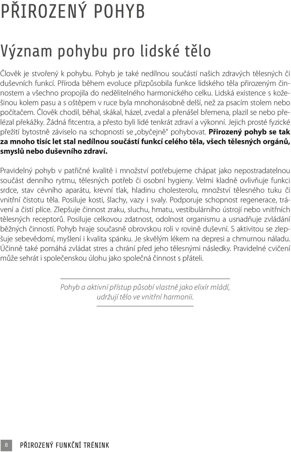 Lidská existence s kožešinou kolem pasu a s oštěpem v ruce byla mnohonásobně delší, než za psacím stolem nebo počítačem.