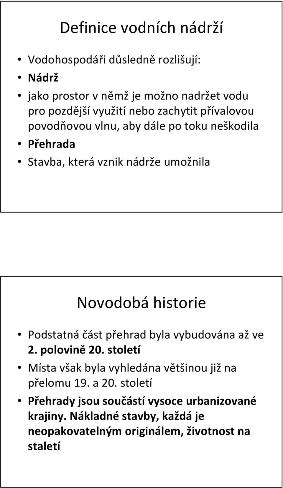 Podstatnáčást přehrad byla vybudována ažve 2. polovině 20. století Místa však byla vyhledána většinou jižna přelomu 19. a 20.