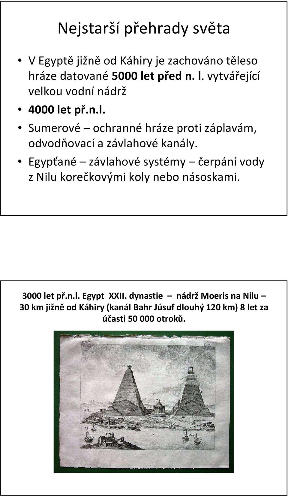 Egypťané závlahovésystémy čerpánívody z Nilu korečkovými koly nebo násoskami. 3000 let př.n.l. Egypt XXII.