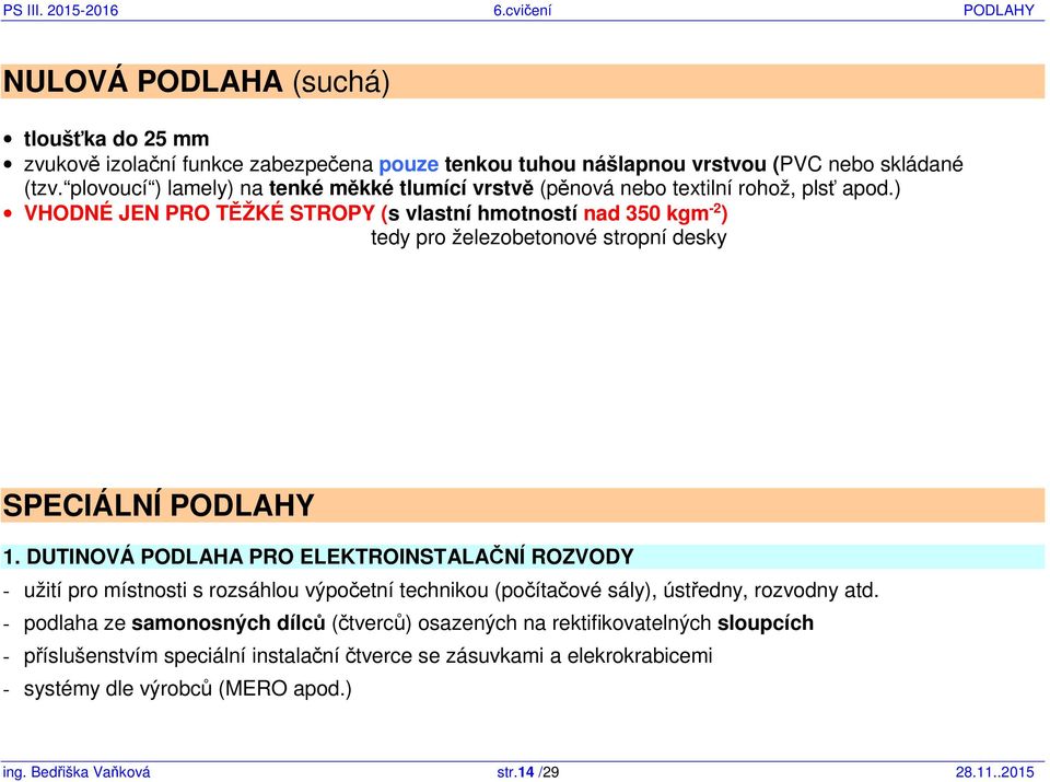 ) VHODNÉ JEN PRO TĚŽKÉ STROPY (s vlastní hmotností nad 350 kgm -2 ) tedy pro železobetonové stropní desky SPECIÁLNÍ PODLAHY 1.