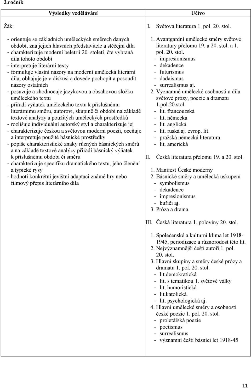 ostatních - posuzuje a zhodnocuje jazykovou a obsahovou složku uměleckého textu - přiřadí výňatek uměleckého textu k příslušnému literárnímu směru, autorovi, skupině či období na základě textové