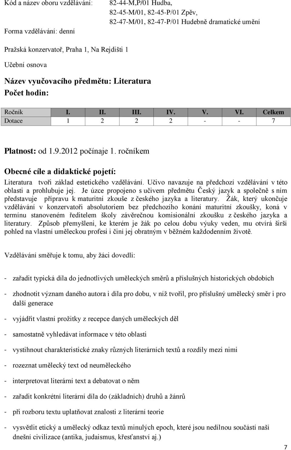 ročníkem Obecné cíle a didaktické pojetí: Literatura tvoři základ estetického vzdělávání. navazuje na předchozí vzdělávání v této oblasti a prohlubuje jej.