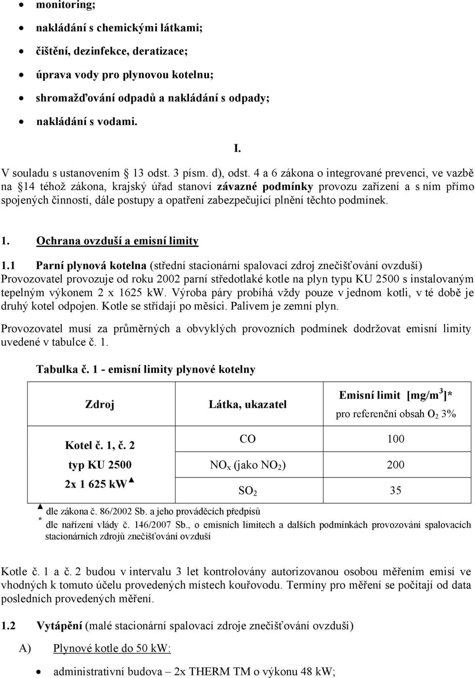 4 a 6 zákona o integrované prevenci, ve vazbě na 14 téhož zákona, krajský úřad stanoví závazné podmínky provozu zařízení a s ním přímo spojených činností, dále postupy a opatření zabezpečující plnění