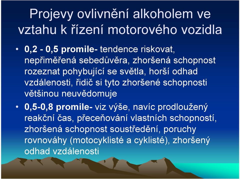 zhoršené schopnosti většinou neuvědomuje 0,5-0,8 promile- viz výše, navíc prodloužený reakční čas, přeceňování