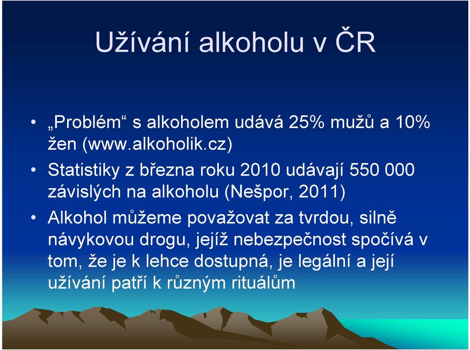 2011) Alkohol můžeme považovat za tvrdou, silně návykovou drogu, jejíž nebezpečnost