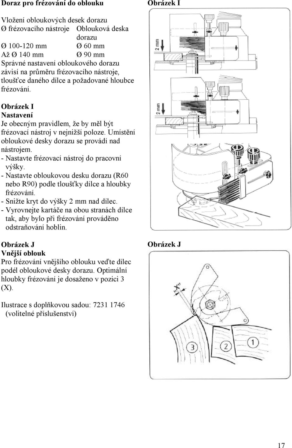 Umístění obloukové desky dorazu se provádí nad nástrojem. - Nastavte frézovací nástroj do pracovní výšky. - Nastavte obloukovou desku dorazu (R60 nebo R90) podle tloušťky dílce a hloubky frézování.