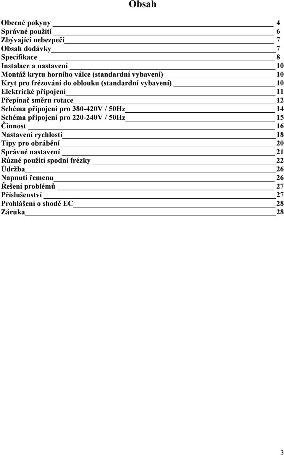 Schéma připojení pro 380-420V / 50Hz 14 Schéma připojení pro 220-240V / 50Hz 15 Činnost 16 Nastavení rychlosti 18 Tipy pro obrábění 20