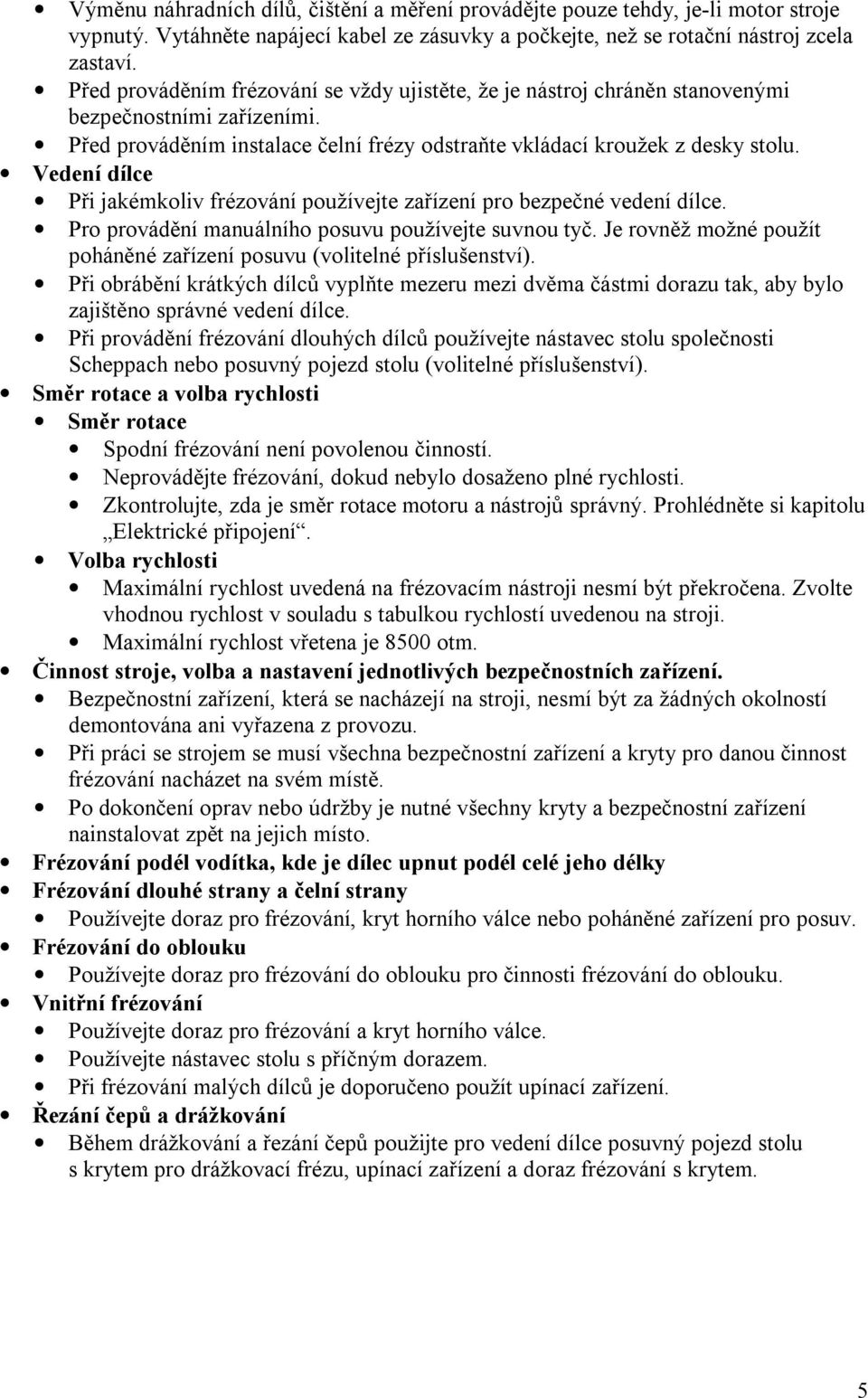 Vedení dílce Při jakémkoliv frézování používejte zařízení pro bezpečné vedení dílce. Pro provádění manuálního posuvu používejte suvnou tyč.